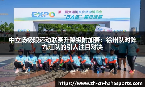 中立场极限运动联赛升降级附加赛：徐州队对阵九江队的引人注目对决