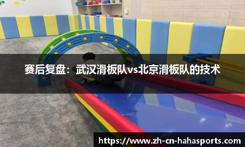 赛后复盘：武汉滑板队vs北京滑板队的技术