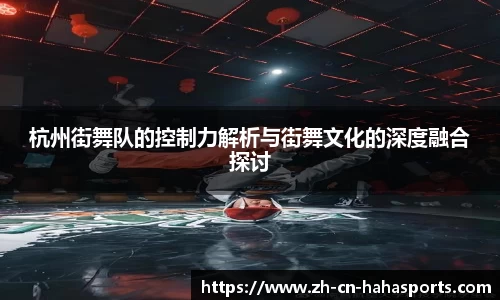 杭州街舞队的控制力解析与街舞文化的深度融合探讨