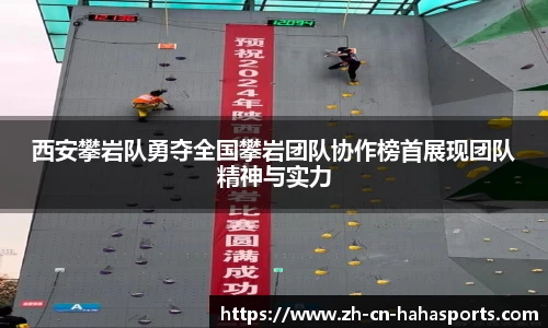 西安攀岩队勇夺全国攀岩团队协作榜首展现团队精神与实力
