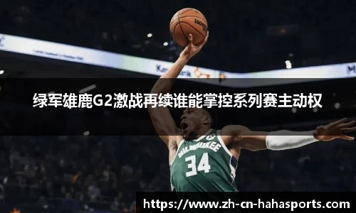 绿军雄鹿G2激战再续谁能掌控系列赛主动权